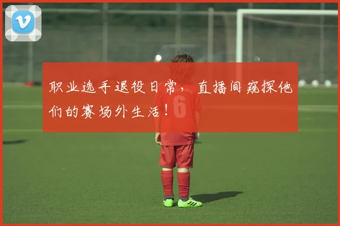 职业选手退役日常，直播间窥探他们的赛场外生活！