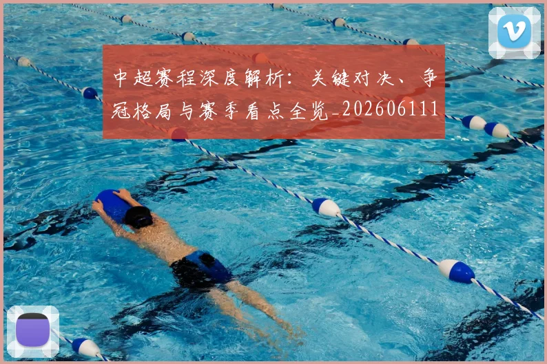 中超赛程深度解析:关键对决、争冠格局与赛季看点全览_20260611140934